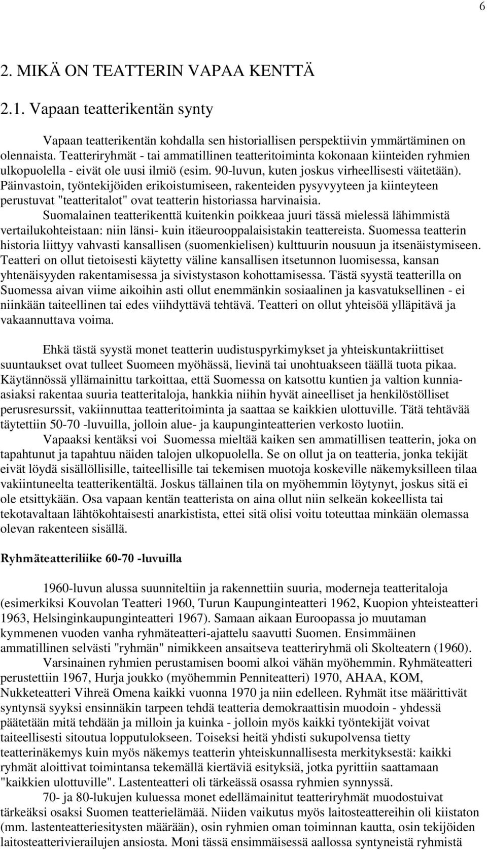 Päinvastoin, työntekijöiden erikoistumiseen, rakenteiden pysyvyyteen ja kiinteyteen perustuvat "teatteritalot" ovat teatterin historiassa harvinaisia.