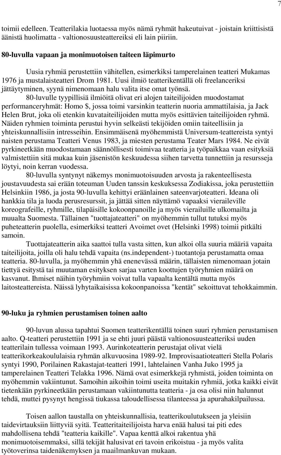 Uusi ilmiö teatterikentällä oli freelanceriksi jättäytyminen, syynä nimenomaan halu valita itse omat työnsä.