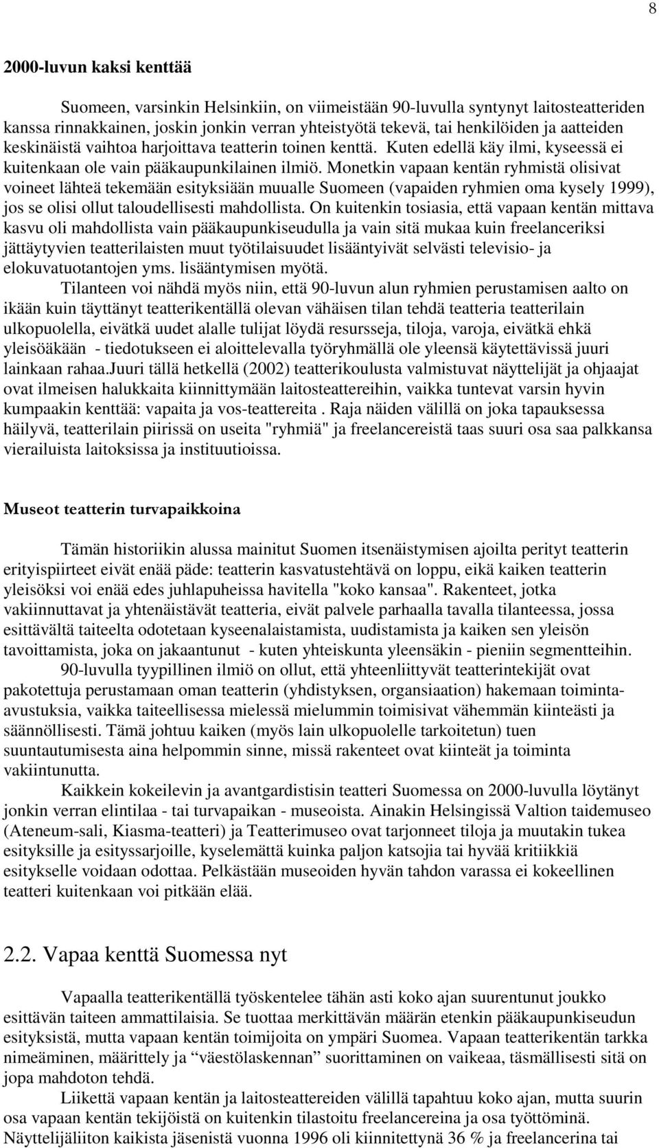 Monetkin vapaan kentän ryhmistä olisivat voineet lähteä tekemään esityksiään muualle Suomeen (vapaiden ryhmien oma kysely 1999), jos se olisi ollut taloudellisesti mahdollista.