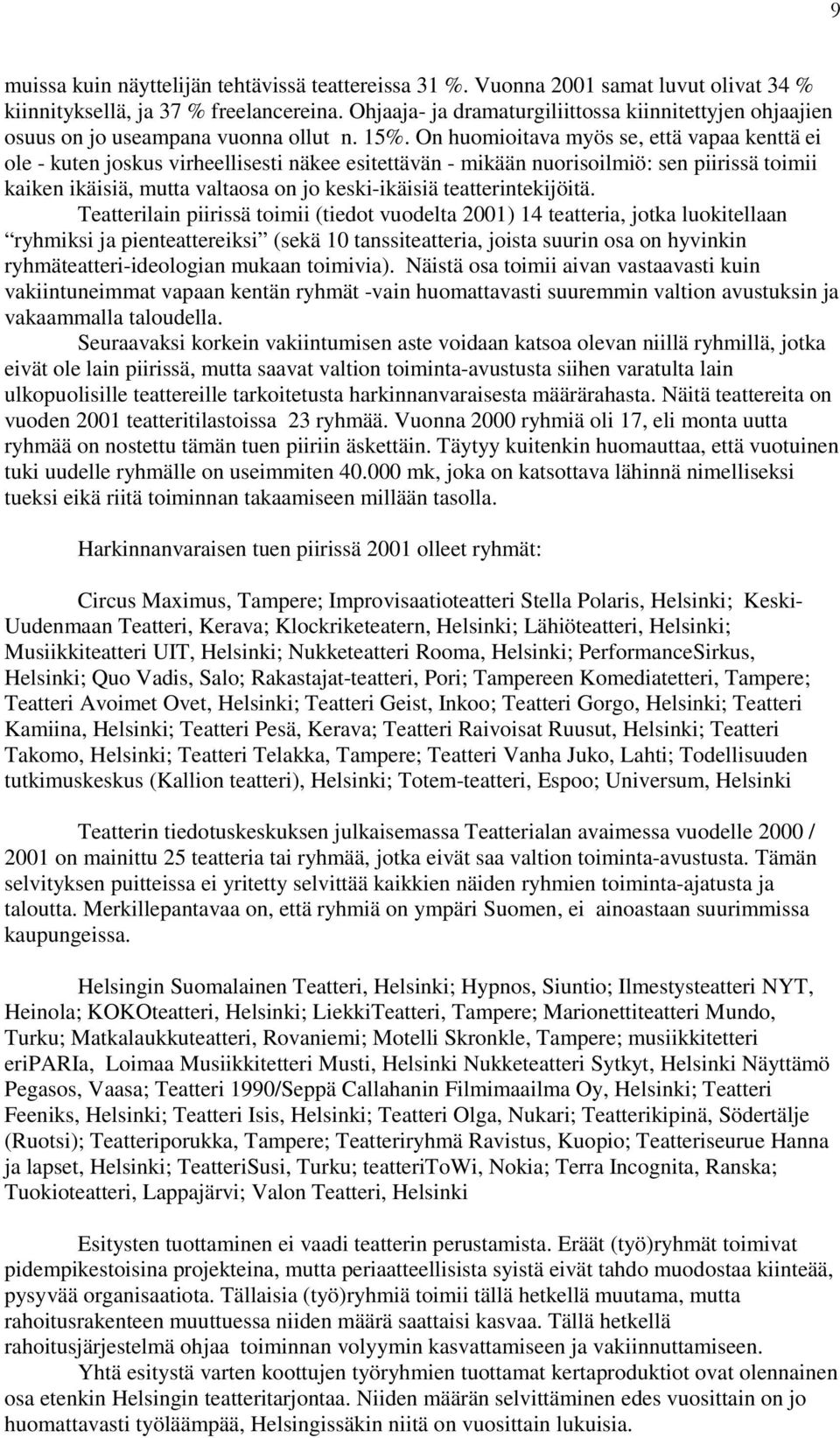 On huomioitava myös se, että vapaa kenttä ei ole - kuten joskus virheellisesti näkee esitettävän - mikään nuorisoilmiö: sen piirissä toimii kaiken ikäisiä, mutta valtaosa on jo keski-ikäisiä