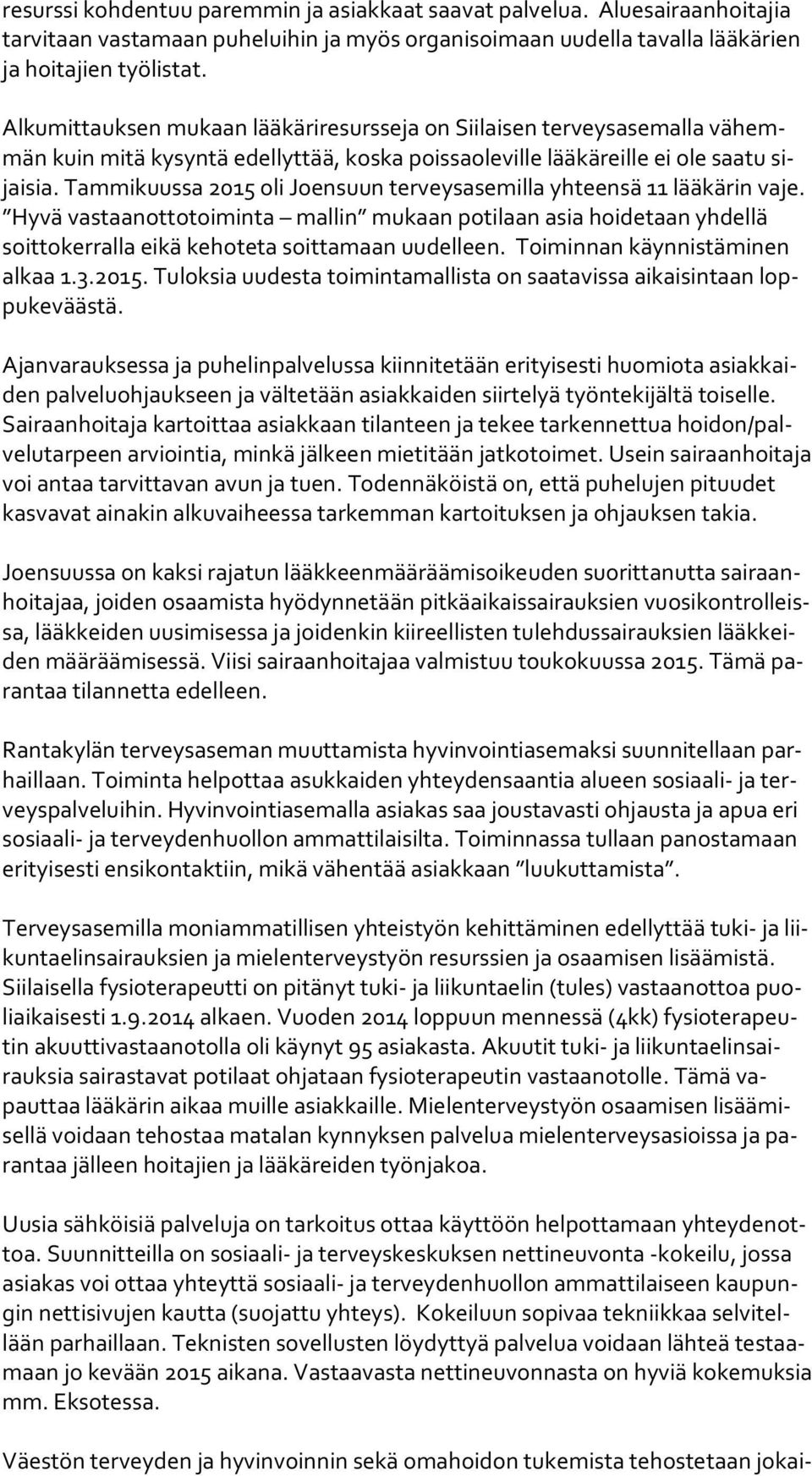 Tammikuussa 2015 oli Joensuun terveysasemilla yhteensä 11 lääkärin vaje. Hy vä vastaanottotoiminta mallin mukaan potilaan asia hoidetaan yhdellä soit to ker ral la eikä kehoteta soittamaan uudelleen.