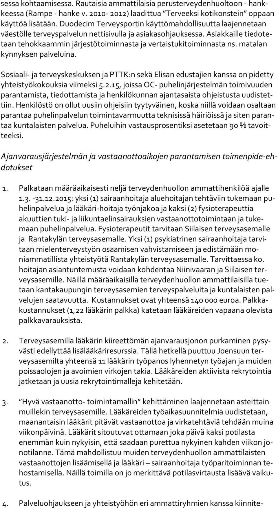 Asiakkaille tie do tetaan tehokkaammin järjestötoiminnasta ja vertaistukitoiminnasta ns. ma ta lan kynnyksen palveluina.