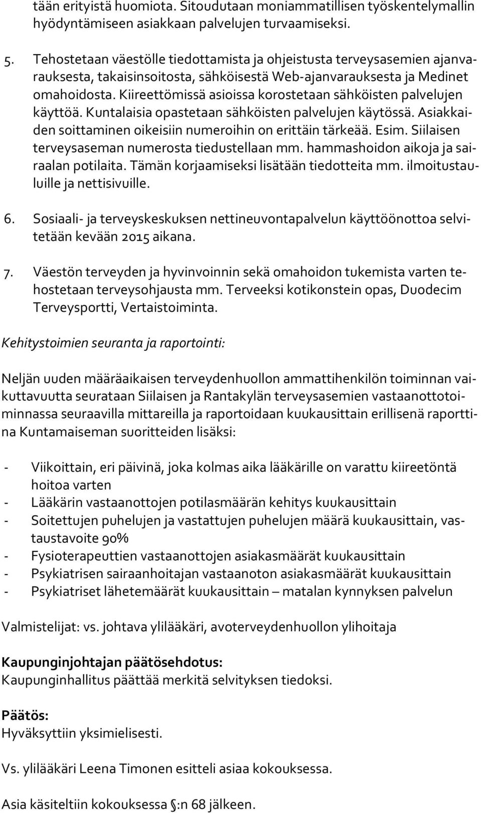Kiireettömissä asioissa korostetaan sähköisten palvelujen käyt töä. Kuntalaisia opastetaan sähköisten palvelujen käytössä. Asiak kaiden soittaminen oikeisiin numeroihin on erittäin tärkeää. Esim.