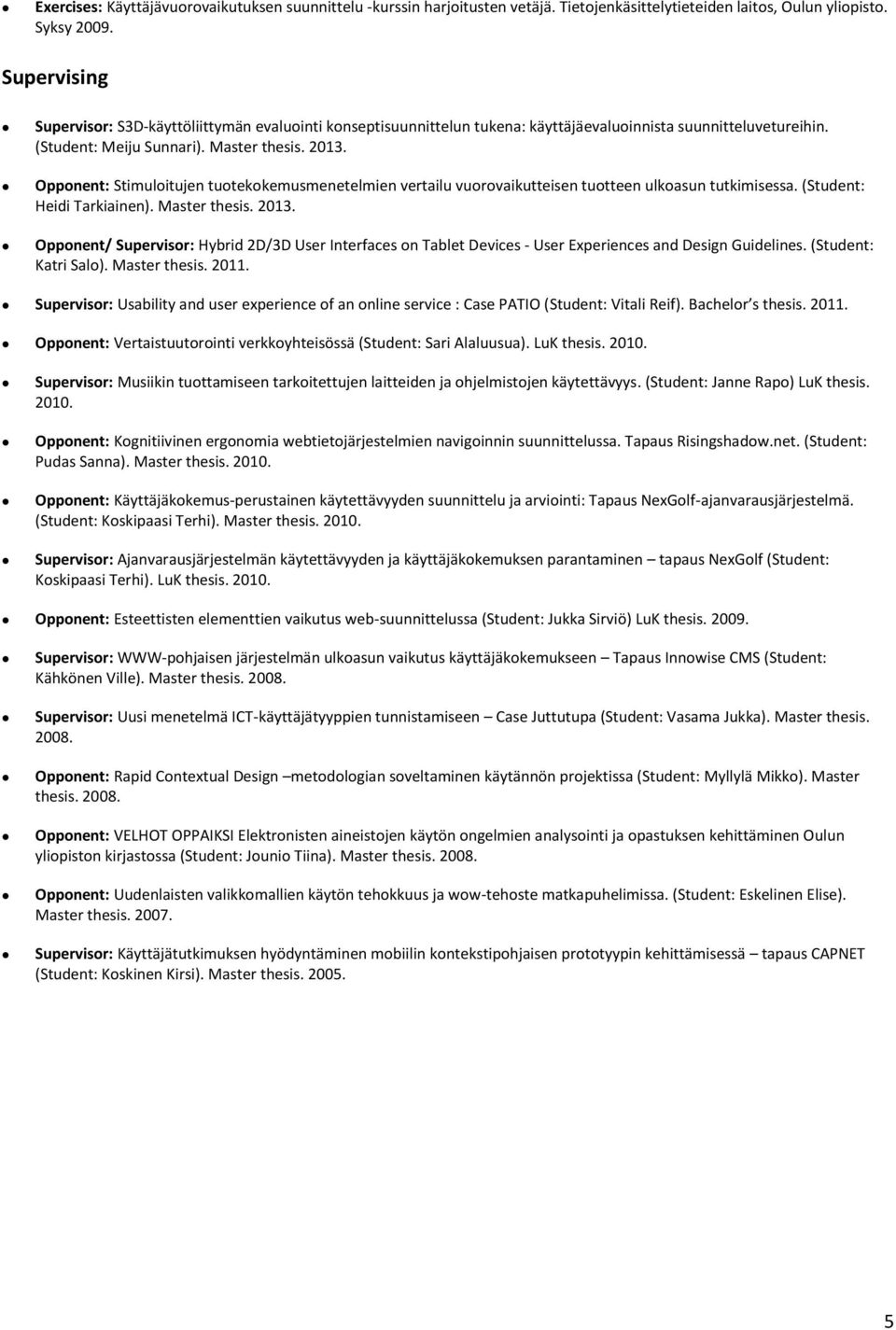 Opponent: Stimuloitujen tuotekokemusmenetelmien vertailu vuorovaikutteisen tuotteen ulkoasun tutkimisessa. (Student: Heidi Tarkiainen). Master thesis. 2013.