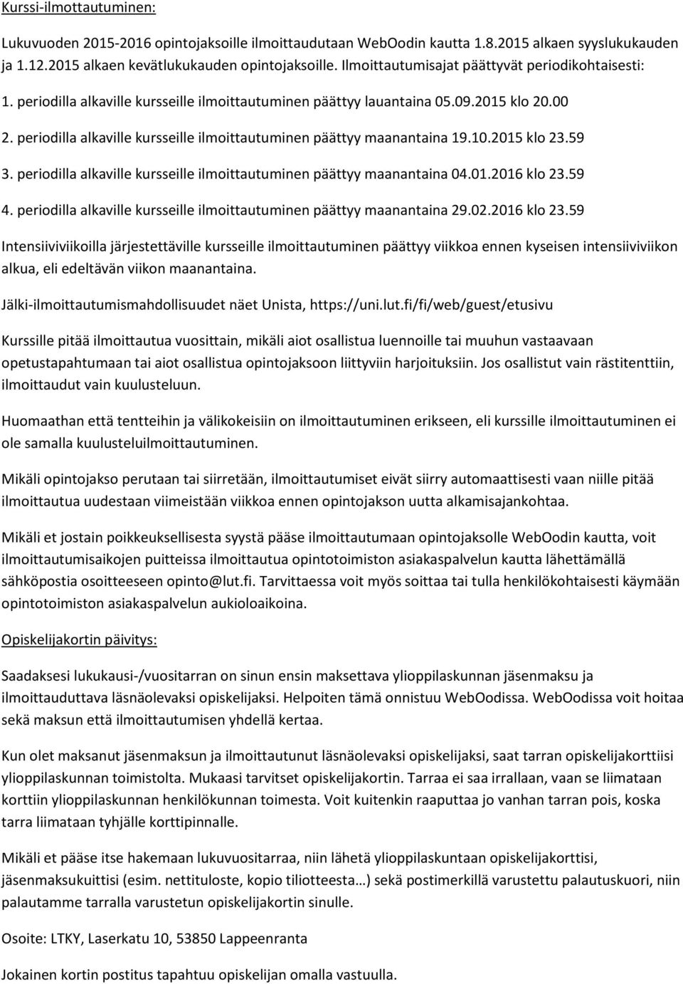 periodilla alkaville kursseille ilmoittautuminen päättyy maanantaina 19.10.2015 klo 23.59 3. periodilla alkaville kursseille ilmoittautuminen päättyy maanantaina 04.01.2016 klo 23.59 4.