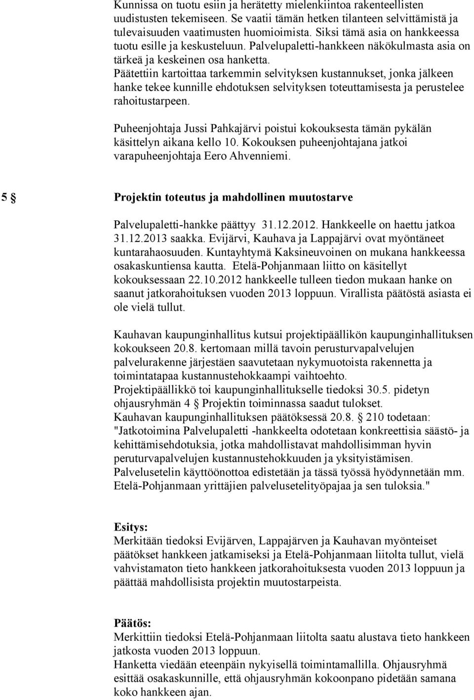 Päätettiin kartoittaa tarkemmin selvityksen kustannukset, jonka jälkeen hanke tekee kunnille ehdotuksen selvityksen toteuttamisesta ja perustelee rahoitustarpeen.