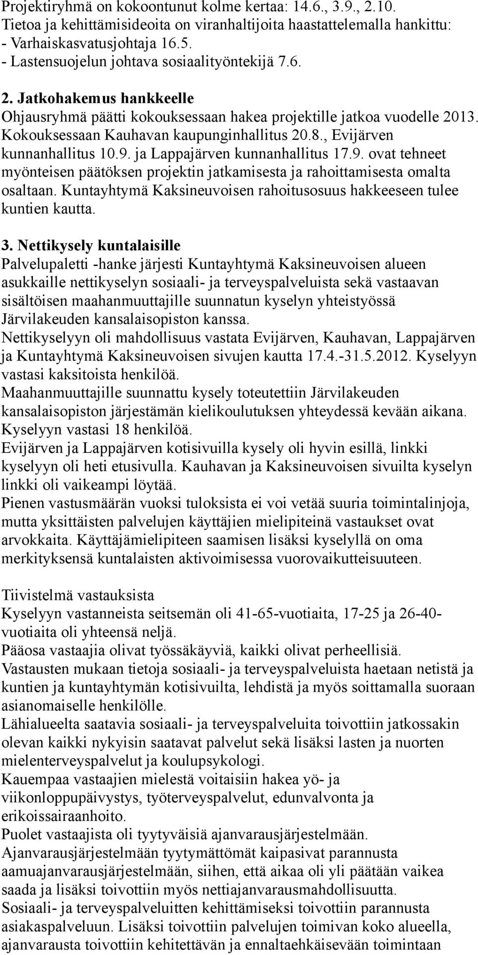 , Evijärven kunnanhallitus 10.9. ja Lappajärven kunnanhallitus 17.9. ovat tehneet myönteisen päätöksen projektin jatkamisesta ja rahoittamisesta omalta osaltaan.