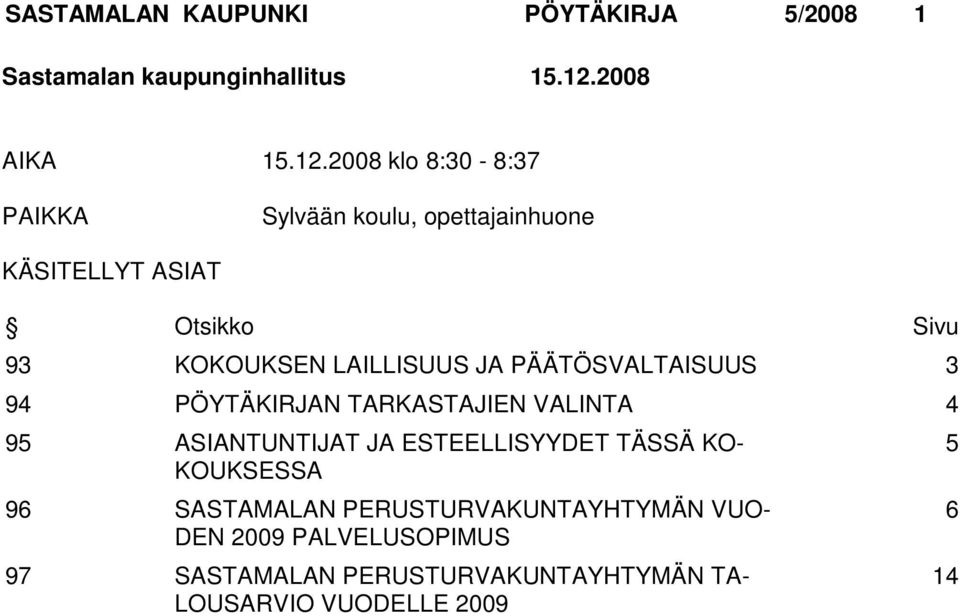 2008 klo 8:30-8:37 PAIKKA Sylvään koulu, opettajainhuone KÄSITELLYT ASIAT Otsikko Sivu 93 KOKOUKSEN LAILLISUUS JA