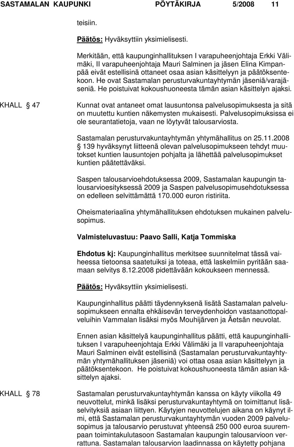 päätöksentekoon. He ovat Sastamalan perusturvakuntayhtymän jäseniä/varajäseniä. He poistuivat kokoushuoneesta tämän asian käsittelyn ajaksi.