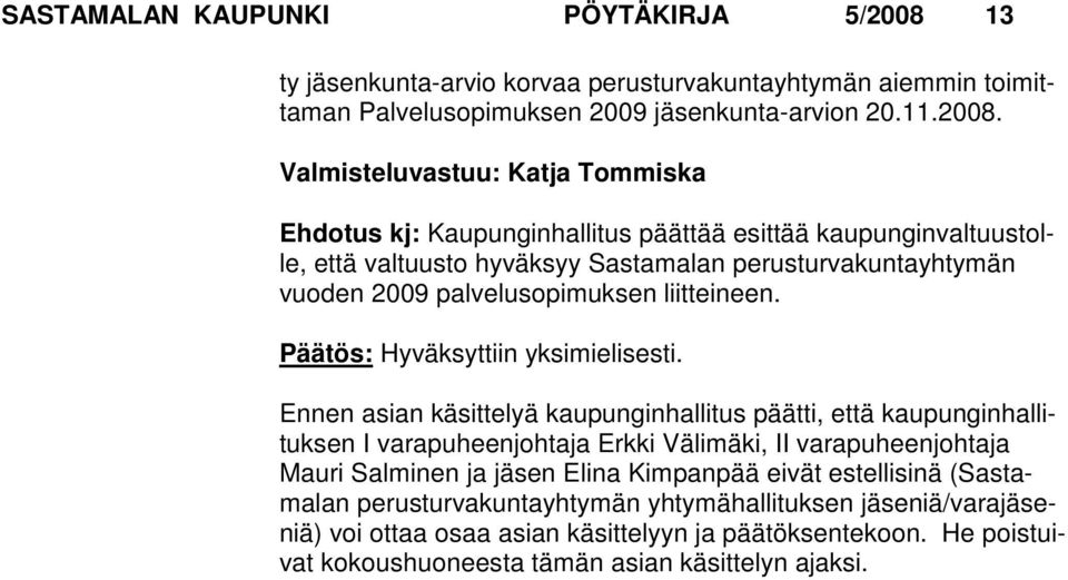 Valmisteluvastuu: Katja Tommiska Ehdotus kj: Kaupunginhallitus päättää esittää kaupunginvaltuustolle, että valtuusto hyväksyy Sastamalan perusturvakuntayhtymän vuo den 2009 palvelusopimuksen