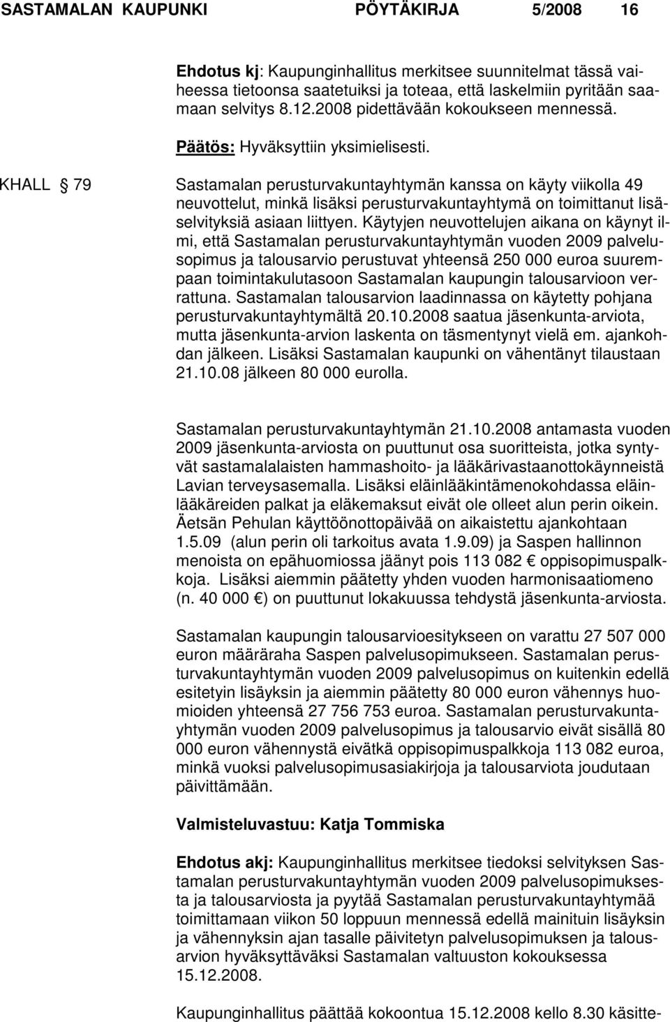 KHALL 79 Sastamalan perusturvakuntayhtymän kanssa on käyty viikolla 49 neuvottelut, minkä lisäksi perusturvakuntayhtymä on toimittanut lisäselvityksiä asiaan liittyen.