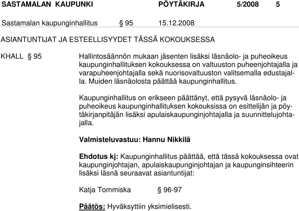 varapuheenjohtajalla sekä nuorisovaltuuston valitsemalla edustajalla. Muiden läsnäolosta päättää kaupunginhallitus.