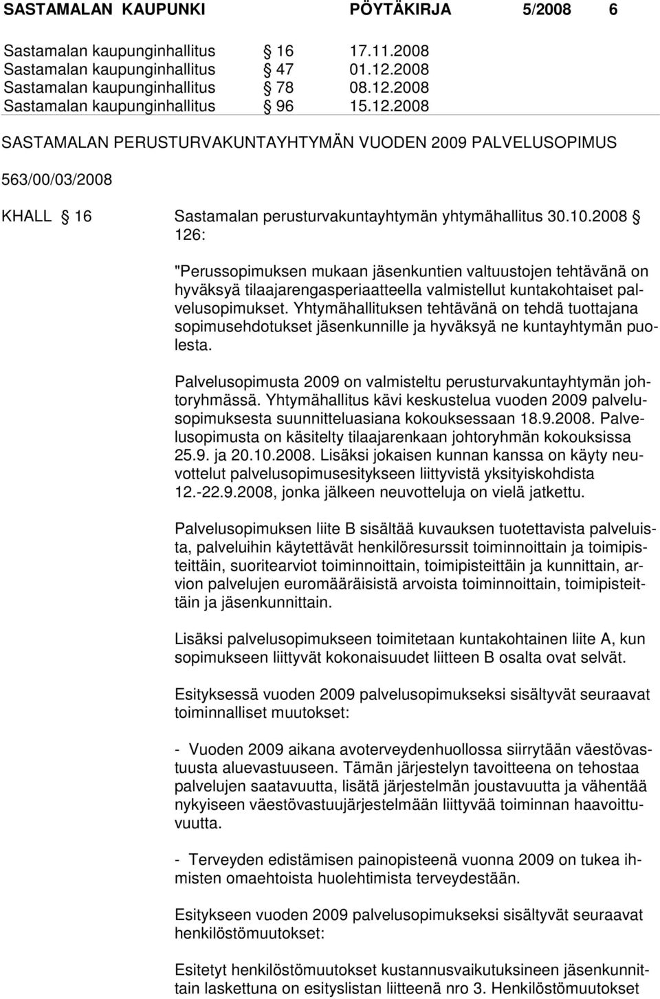 2008 126: "Perussopimuksen mukaan jäsenkuntien valtuustojen tehtävänä on hyväksyä tilaajarengas periaatteella valmistellut kuntakohtaiset palvelusopimukset.