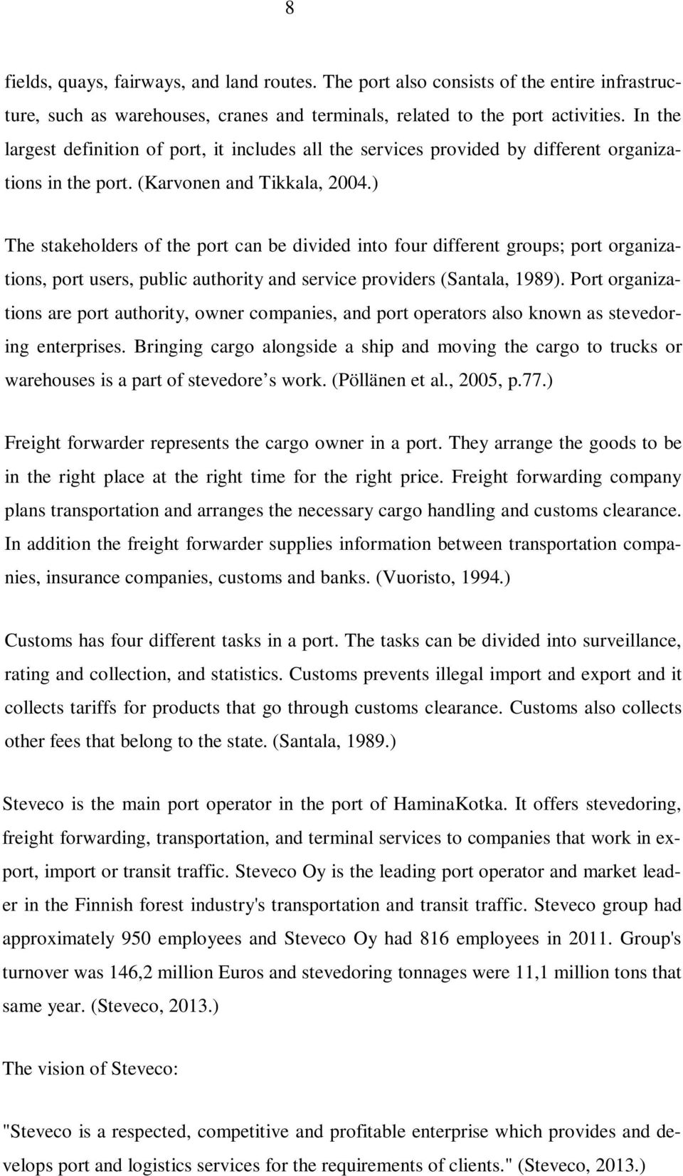 ) The stakeholders of the port can be divided into four different groups; port organizations, port users, public authority and service providers (Santala, 1989).