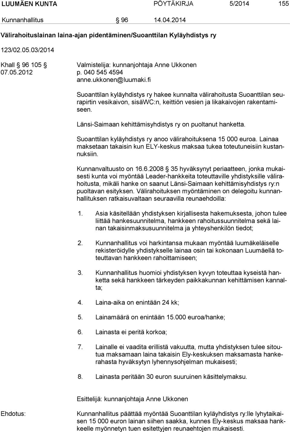 fi Suoanttilan kyläyhdistys ry hakee kunnalta välirahoitusta Suoanttilan seura pir tin vesikaivon, sisäwc:n, keittiön vesien ja likakaivojen ra ken ta miseen.