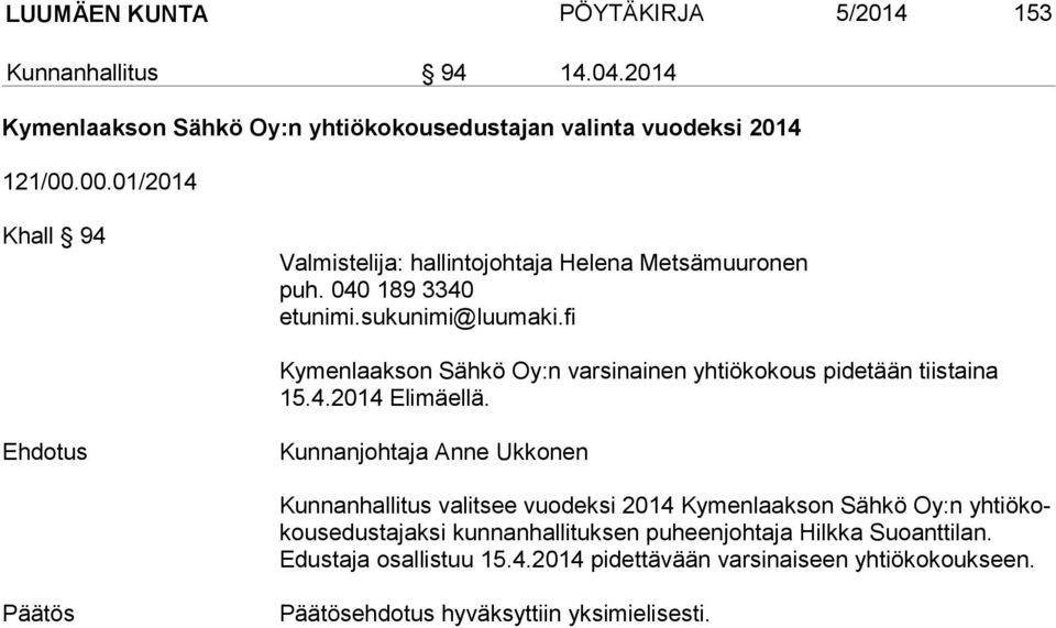 040 189 3340 Kymenlaakson Sähkö Oy:n varsinainen yhtiökokous pidetään tiistaina 15.4.2014 Elimäellä.