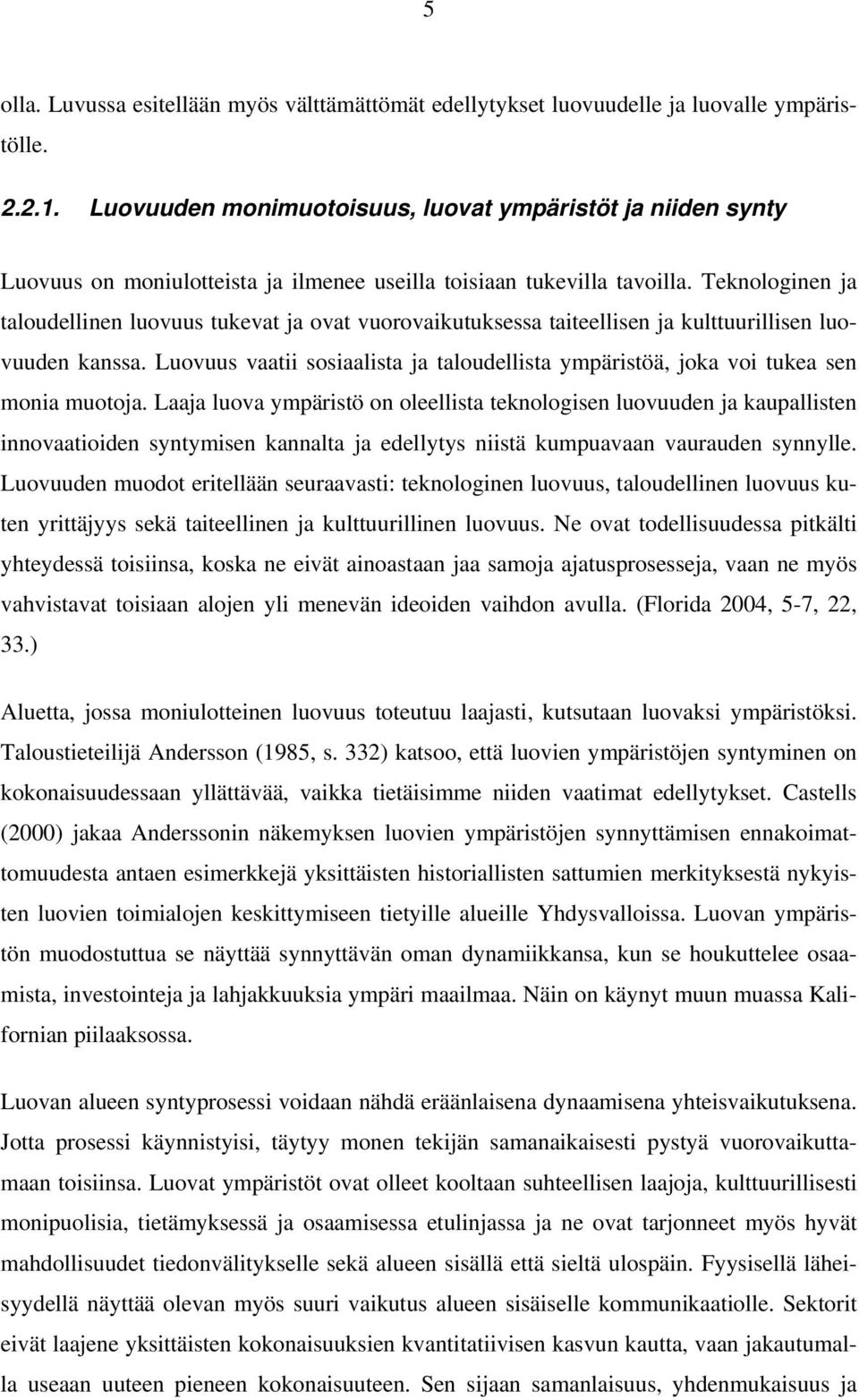 Teknologinen ja taloudellinen luovuus tukevat ja ovat vuorovaikutuksessa taiteellisen ja kulttuurillisen luovuuden kanssa.