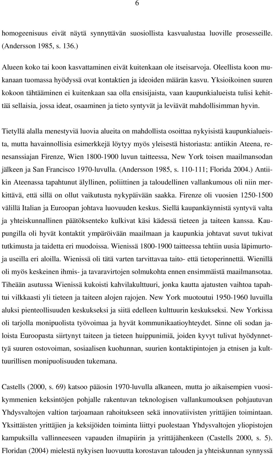 Yksioikoinen suuren kokoon tähtääminen ei kuitenkaan saa olla ensisijaista, vaan kaupunkialueista tulisi kehittää sellaisia, jossa ideat, osaaminen ja tieto syntyvät ja leviävät mahdollisimman hyvin.