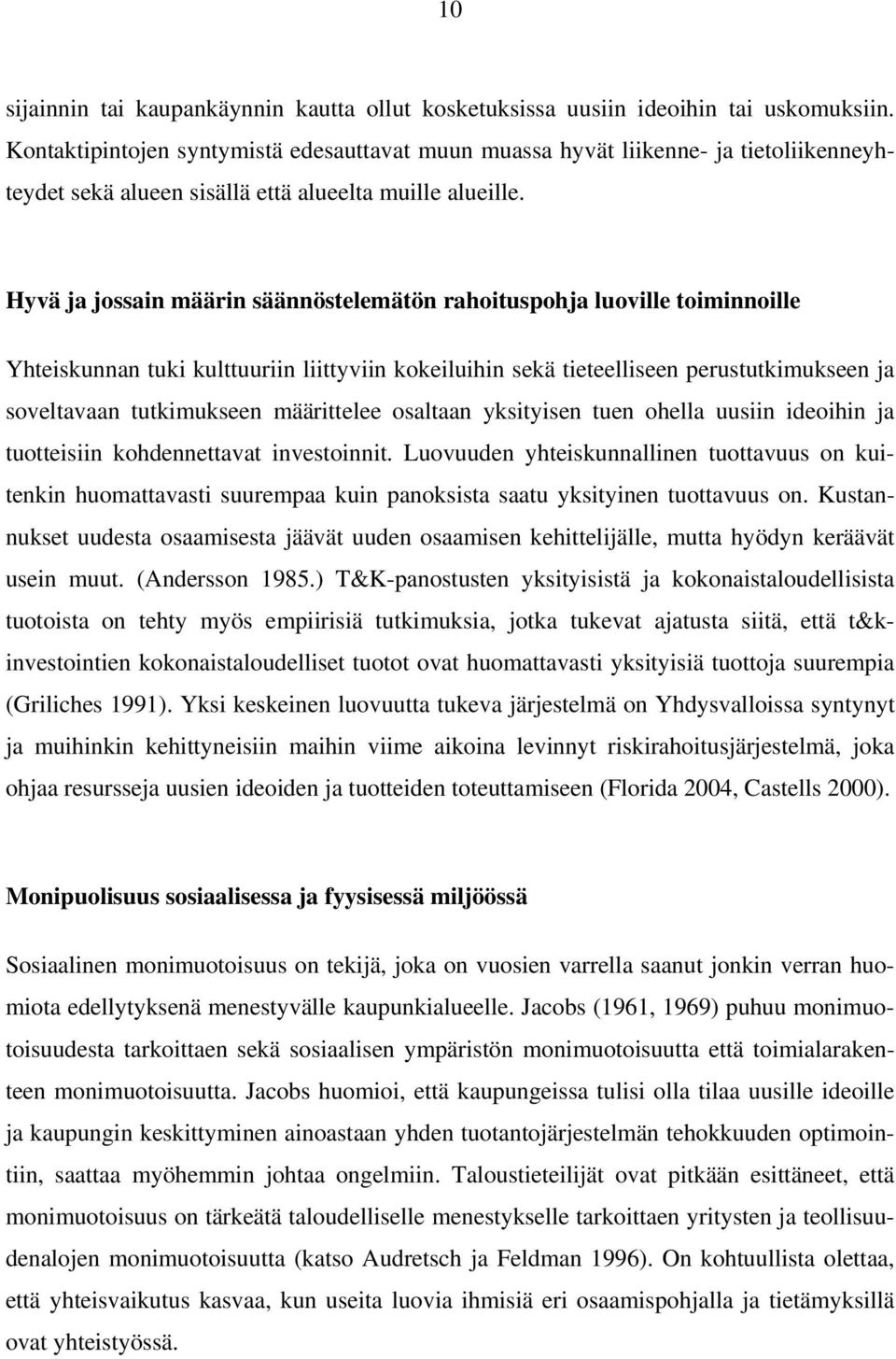 Hyvä ja jossain määrin säännöstelemätön rahoituspohja luoville toiminnoille Yhteiskunnan tuki kulttuuriin liittyviin kokeiluihin sekä tieteelliseen perustutkimukseen ja soveltavaan tutkimukseen