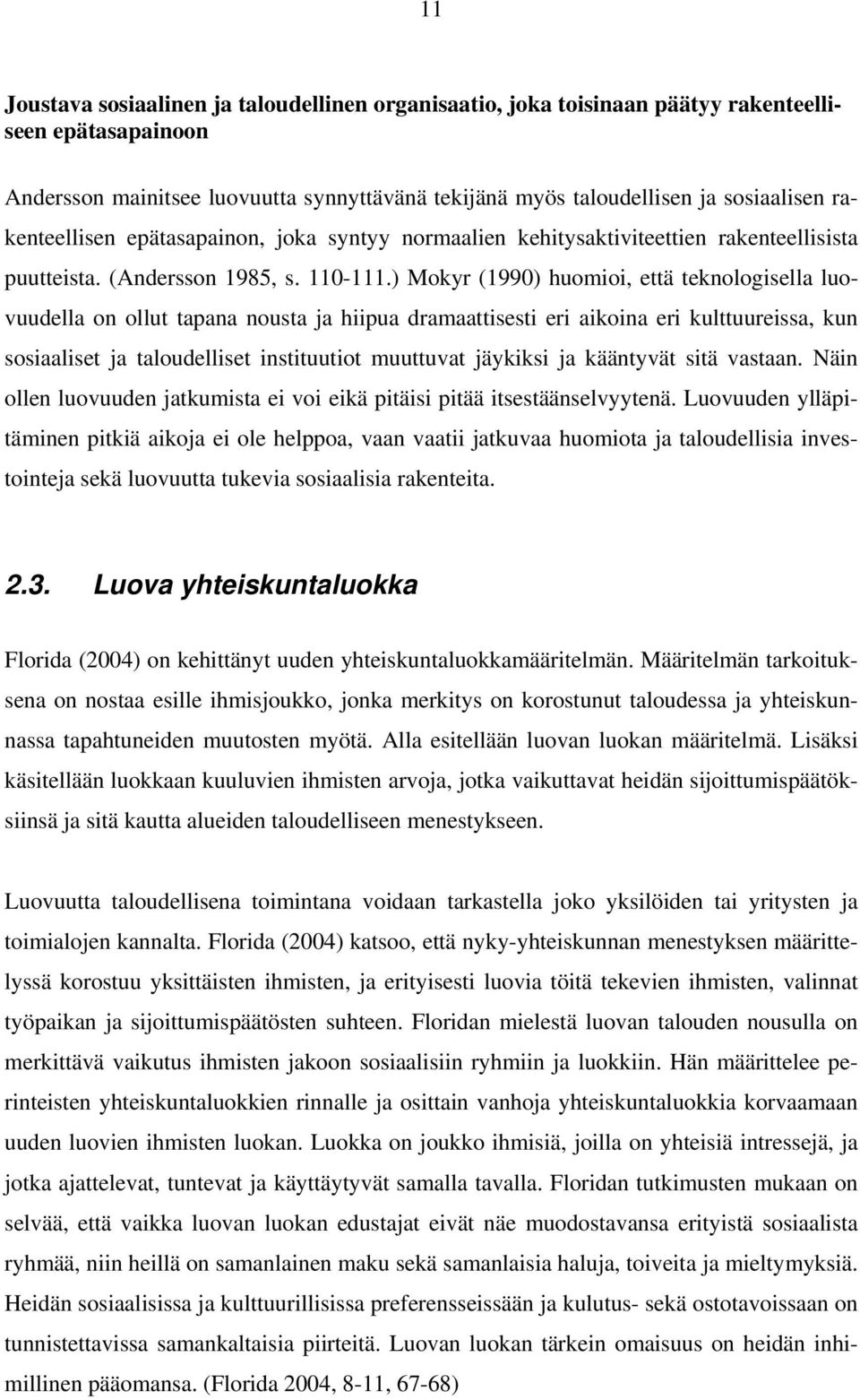 ) Mokyr (1990) huomioi, että teknologisella luovuudella on ollut tapana nousta ja hiipua dramaattisesti eri aikoina eri kulttuureissa, kun sosiaaliset ja taloudelliset instituutiot muuttuvat jäykiksi