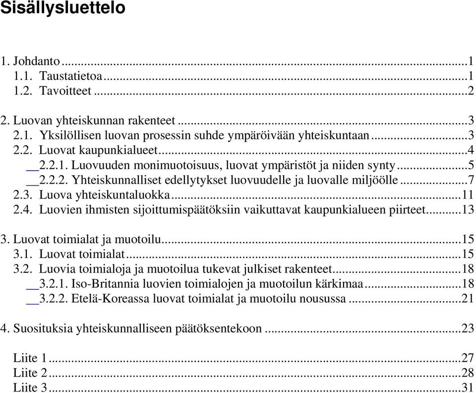 ..13 3. Luovat toimialat ja muotoilu...15 3.1. Luovat toimialat...15 3.2. Luovia toimialoja ja muotoilua tukevat julkiset rakenteet...18 3.2.1. Iso-Britannia luovien toimialojen ja muotoilun kärkimaa.