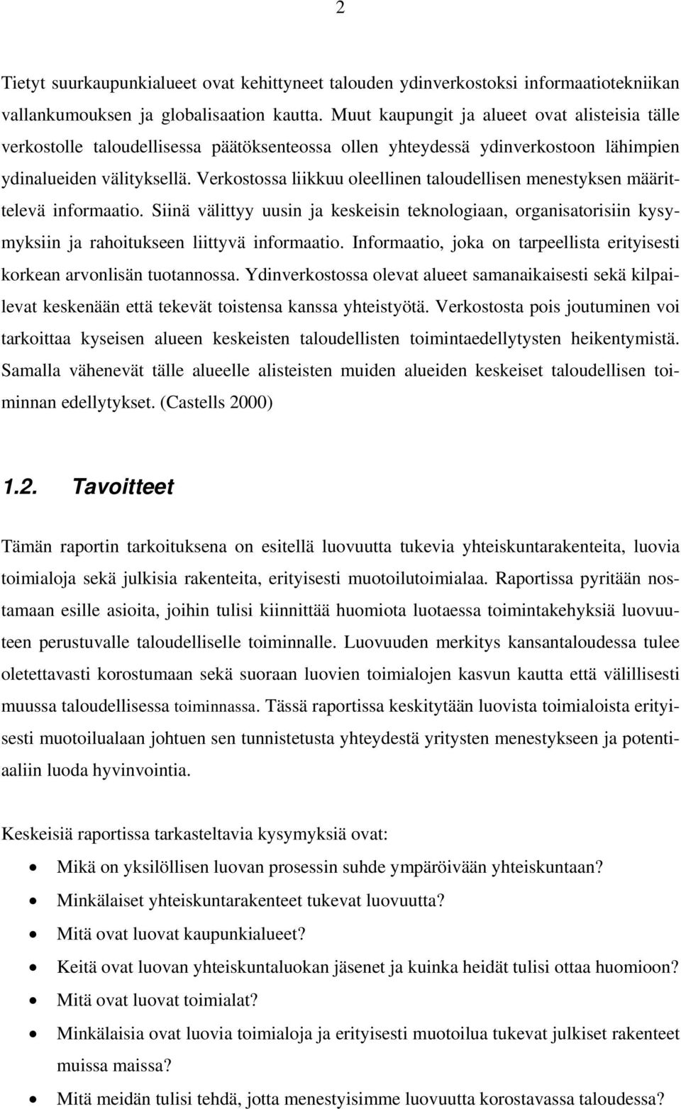 Verkostossa liikkuu oleellinen taloudellisen menestyksen määrittelevä informaatio. Siinä välittyy uusin ja keskeisin teknologiaan, organisatorisiin kysymyksiin ja rahoitukseen liittyvä informaatio.