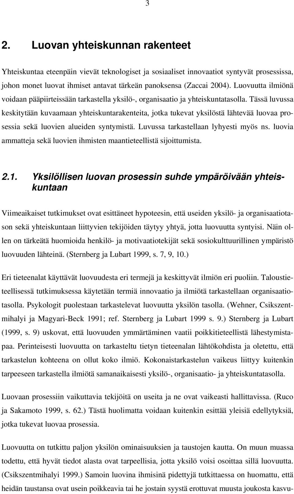 Tässä luvussa keskitytään kuvaamaan yhteiskuntarakenteita, jotka tukevat yksilöstä lähtevää luovaa prosessia sekä luovien alueiden syntymistä. Luvussa tarkastellaan lyhyesti myös ns.