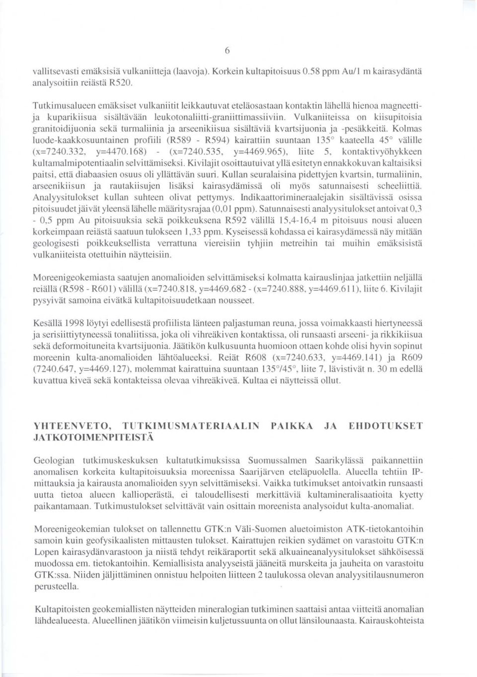 Vulkaniiteissa on kiisupitoisia granitoidijuonia sekä turmaliinia ja arseenikiisua sisältäviä kvartsijuonia ja -pesäkkeitä.