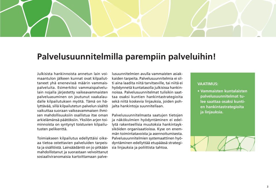 Tämä on hälyttävää, sillä kilpailutetun palvelun sisältö vaikuttaa suoraan vaikeavammaisen ihmisen mahdollisuuksiin osallistua itse oman arkielämänsä päätöksiin.