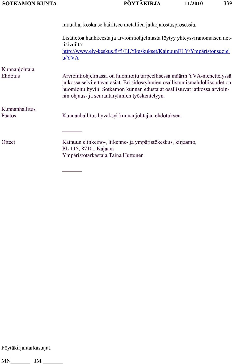 fi/fi/elykeskukset/kainuunely/ympäristönsuojel u/yva Kunnanjohtaja Kunnanhallitus Arviointiohjelmassa on huomioitu tarpeellisessa mää rin YVA-me nette lyssä jatkossa selvitettävät asiat.