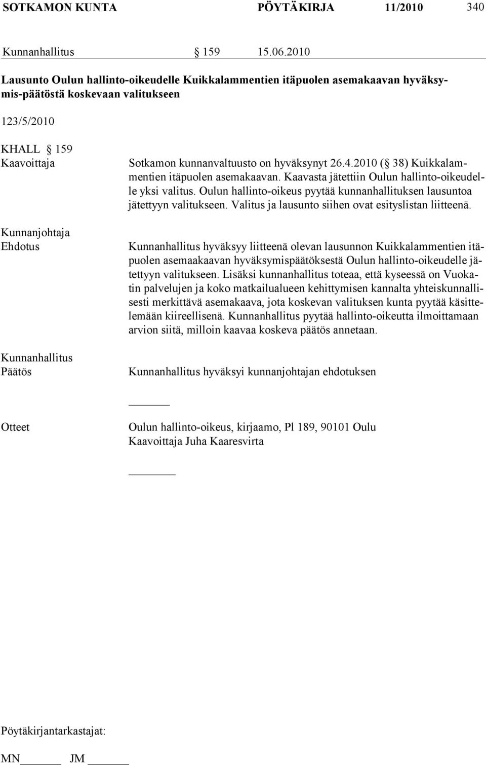 kunnanvaltuusto on hyväksynyt 26.4.2010 ( 38) Kuikkalammentien itäpuolen asemakaavan. Kaavasta jätettiin Oulun hallinto-oikeudelle yksi valitus.