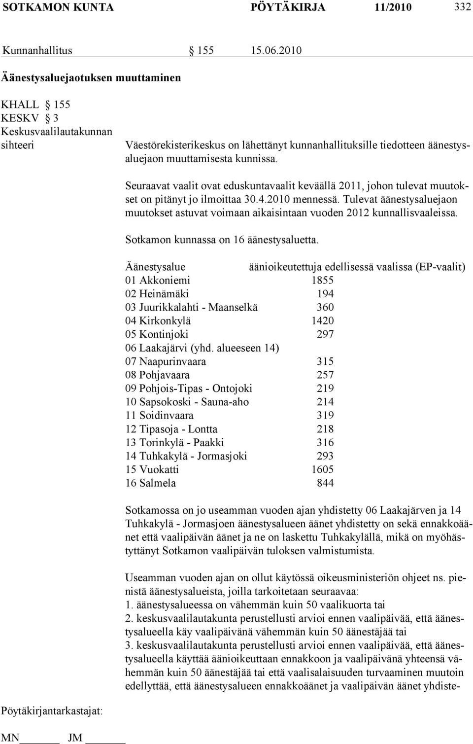 Seuraavat vaalit ovat eduskuntavaalit keväällä 2011, johon tulevat muutokset on pitänyt jo ilmoittaa 30.4.2010 mennessä.