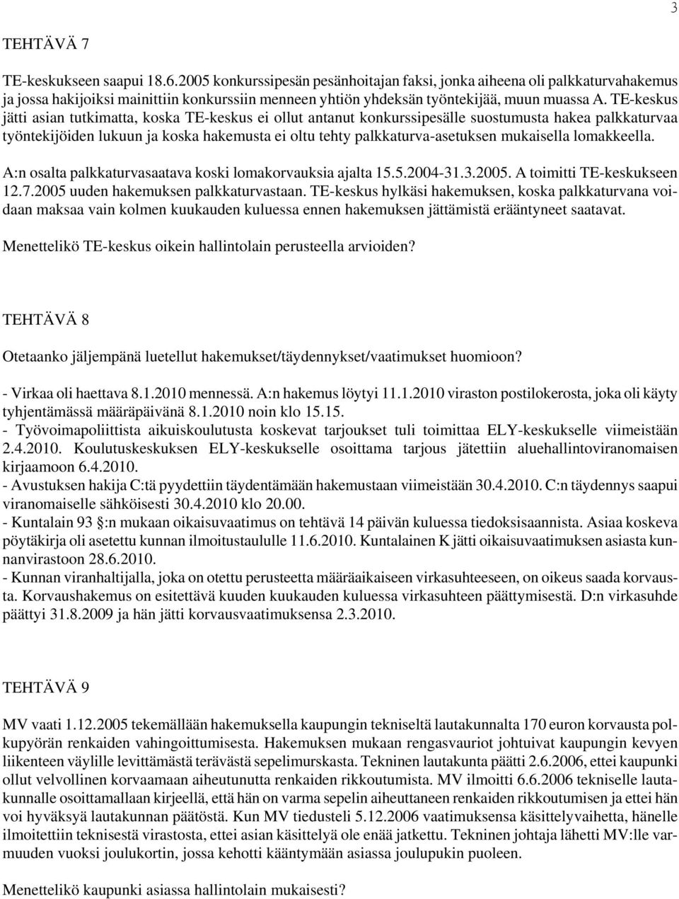 TE-keskus jätti asian tutkimatta, koska TE-keskus ei ollut antanut konkurssipesälle suostumusta hakea palkkaturvaa työntekijöiden lukuun ja koska hakemusta ei oltu tehty palkkaturva-asetuksen