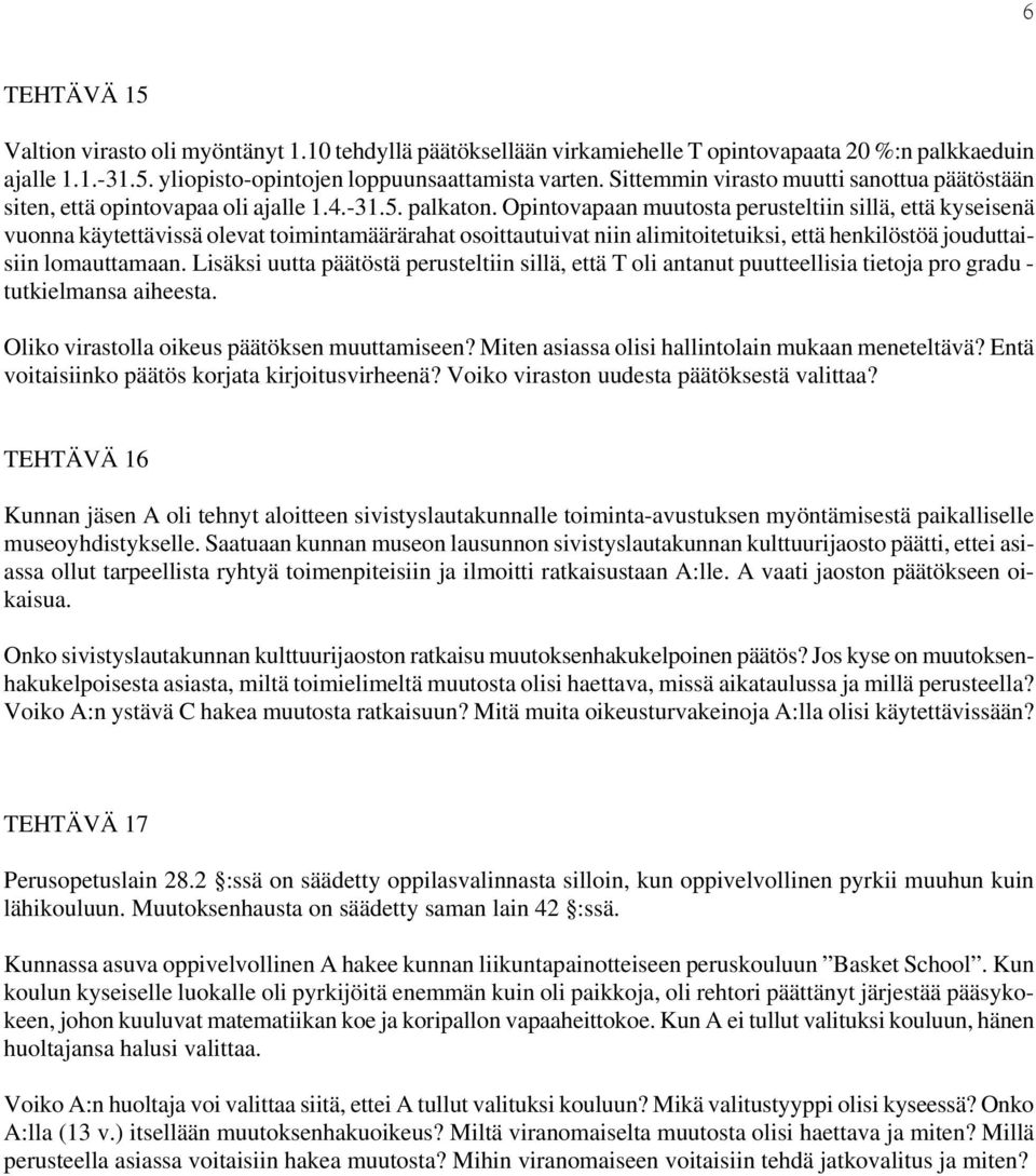 Opintovapaan muutosta perusteltiin sillä, että kyseisenä vuonna käytettävissä olevat toimintamäärärahat osoittautuivat niin alimitoitetuiksi, että henkilöstöä jouduttaisiin lomauttamaan.