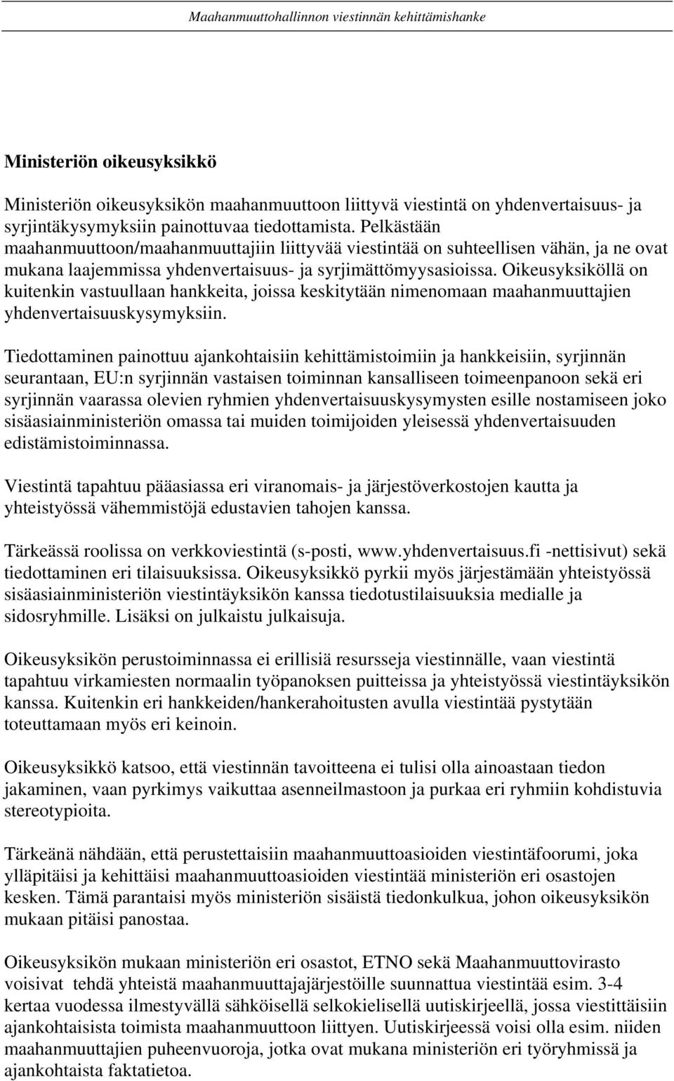 Oikeusyksiköllä on kuitenkin vastuullaan hankkeita, joissa keskitytään nimenomaan maahanmuuttajien yhdenvertaisuuskysymyksiin.