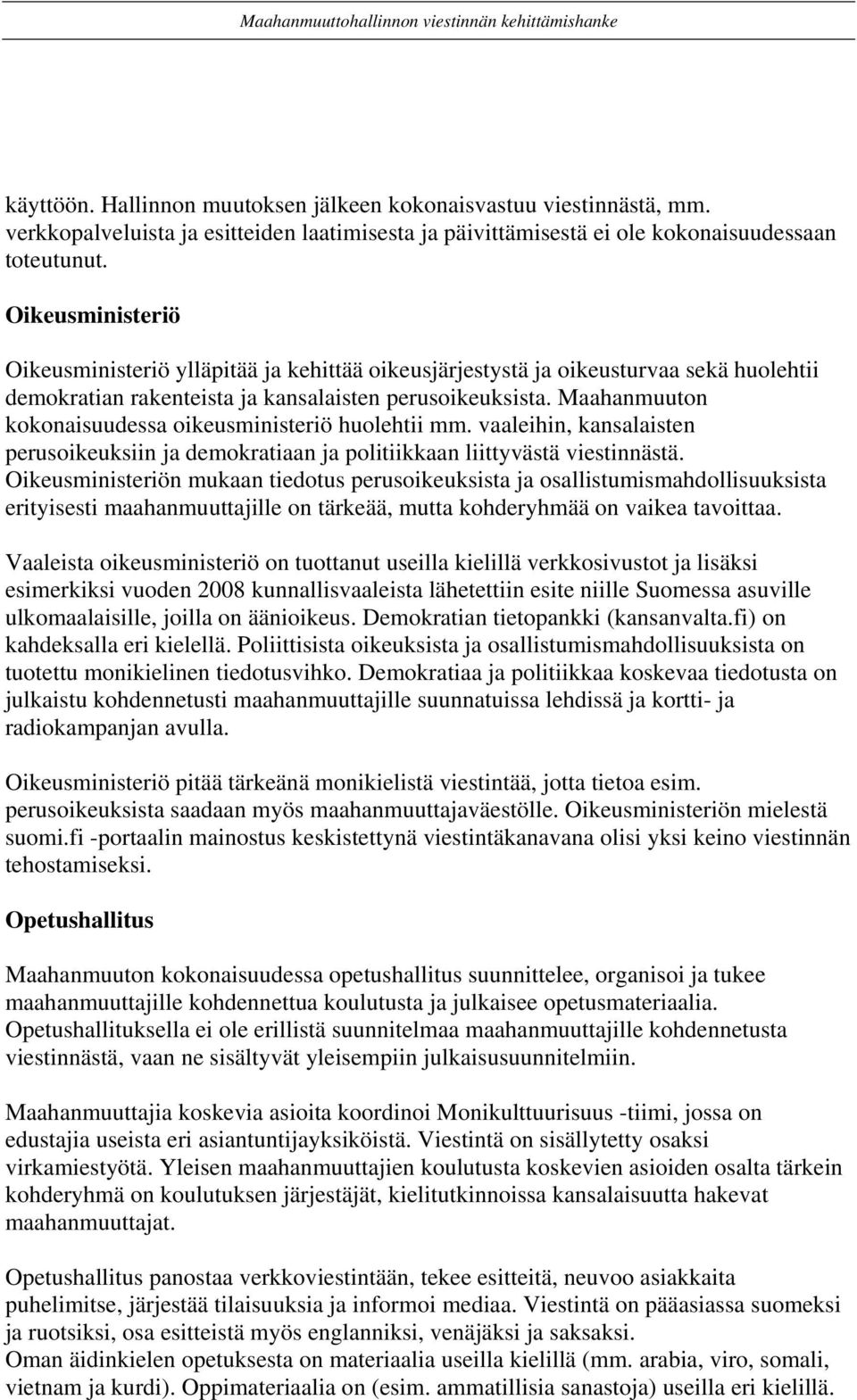 Maahanmuuton kokonaisuudessa oikeusministeriö huolehtii mm. vaaleihin, kansalaisten perusoikeuksiin ja demokratiaan ja politiikkaan liittyvästä viestinnästä.