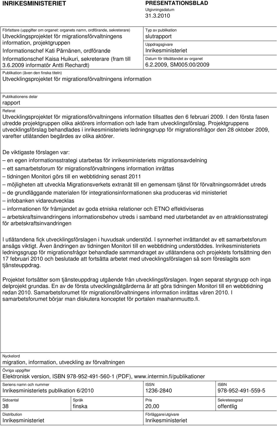 ordförande Informationschef Kaisa Huikuri, sekreterare (fram till 3.6.