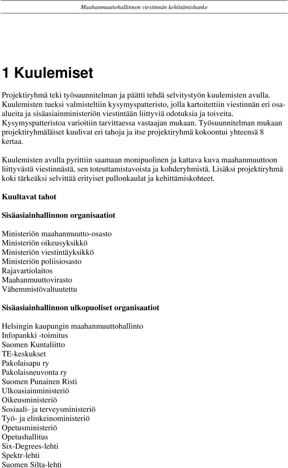 Kysymyspatteristoa varioitiin tarvittaessa vastaajan mukaan. Työsuunnitelman mukaan projektiryhmäläiset kuulivat eri tahoja ja itse projektiryhmä kokoontui yhteensä 8 kertaa.