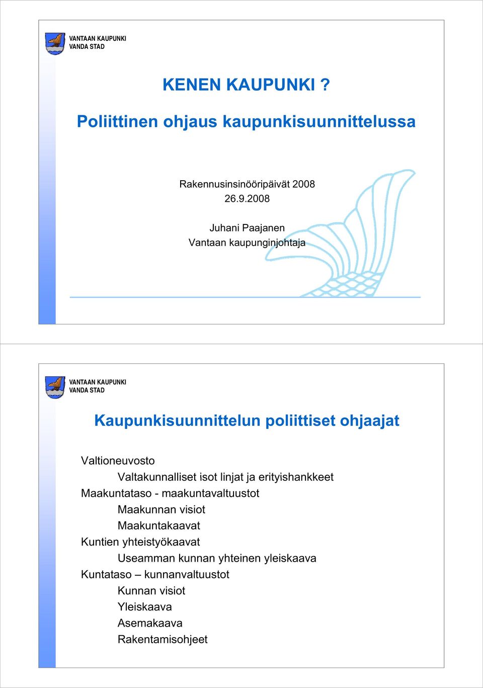 Valtakunnalliset isot linjat ja erityishankkeet Maakuntataso - maakuntavaltuustot Maakunnan visiot