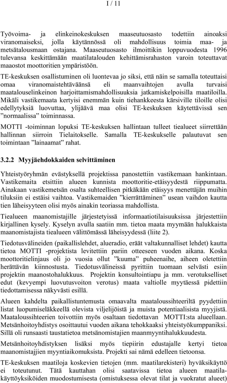 TE-keskuksen osallistuminen oli luontevaa jo siksi, että näin se samalla toteuttaisi omaa viranomaistehtäväänsä eli maanvaihtojen avulla turvaisi maatalouselinkeinon harjoittamismahdollisuuksia