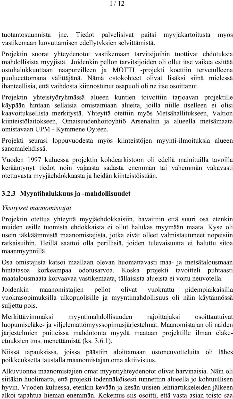 Joidenkin pellon tarvitsijoiden oli ollut itse vaikea esittää ostohalukkuuttaan naapureilleen ja MOTTI -projekti koettiin tervetulleena puolueettomana välittäjänä.