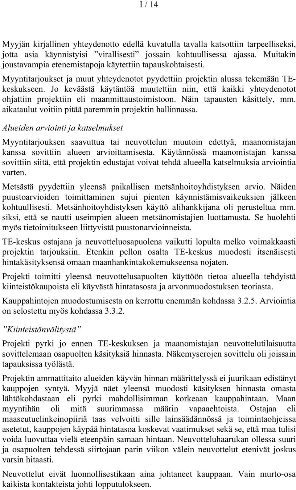 Jo keväästä käytäntöä muutettiin niin, että kaikki yhteydenotot ohjattiin projektiin eli maanmittaustoimistoon. Näin tapausten käsittely, mm. aikataulut voitiin pitää paremmin projektin hallinnassa.