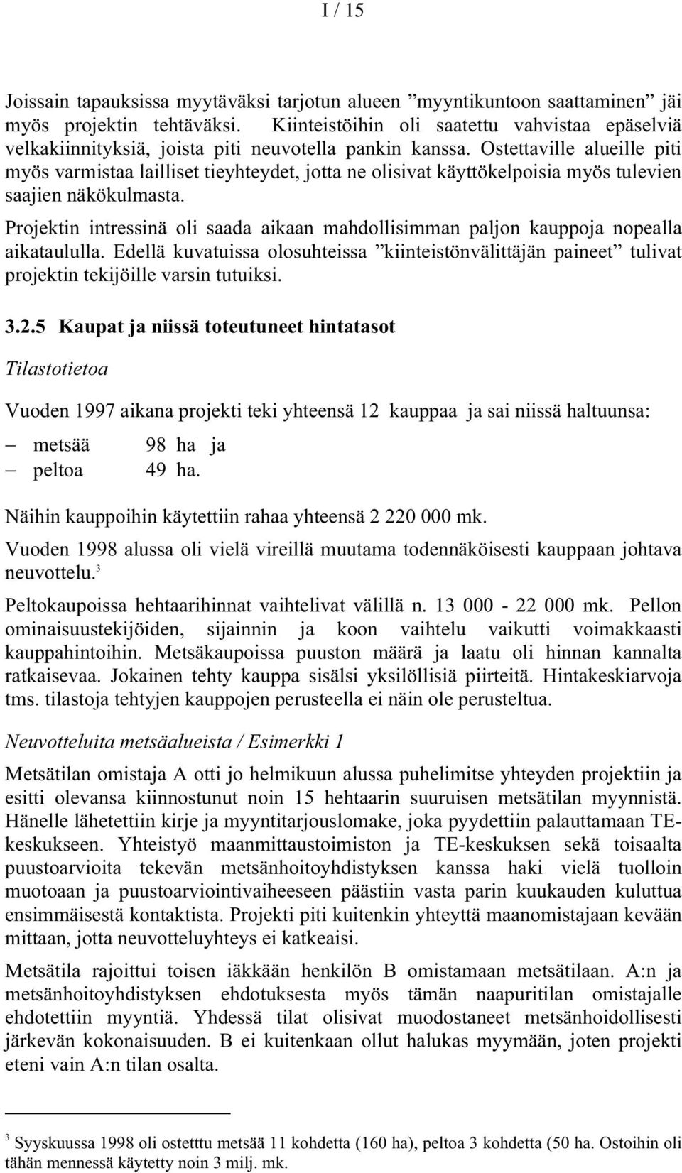 Ostettaville alueille piti myös varmistaa lailliset tieyhteydet, jotta ne olisivat käyttökelpoisia myös tulevien saajien näkökulmasta.