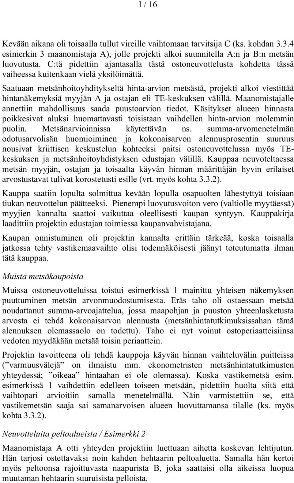 Saatuaan metsänhoitoyhditykseltä hinta-arvion metsästä, projekti alkoi viestittää hintanäkemyksiä myyjän A ja ostajan eli TE-keskuksen välillä.