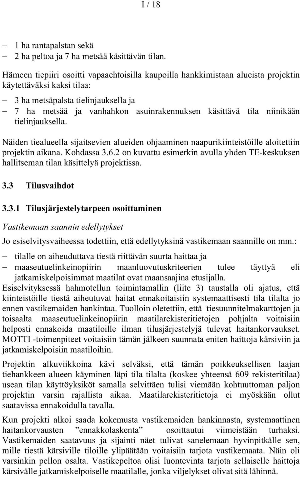 tila niinikään tielinjauksella. Näiden tiealueella sijaitsevien alueiden ohjaaminen naapurikiinteistöille aloitettiin projektin aikana. Kohdassa 3.6.