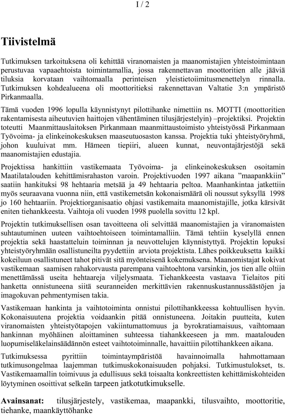 Tämä vuoden 1996 lopulla käynnistynyt pilottihanke nimettiin ns. MOTTI (moottoritien rakentamisesta aiheutuvien haittojen vähentäminen tilusjärjestelyin) projektiksi.