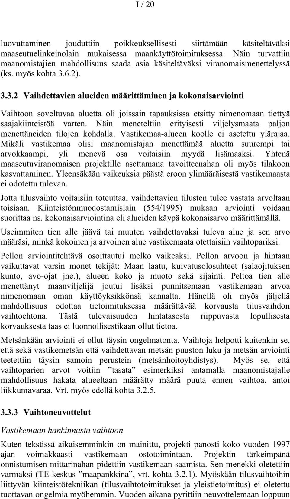 6.2). 3.3.2 Vaihdettavien alueiden määrittäminen ja kokonaisarviointi Vaihtoon soveltuvaa aluetta oli joissain tapauksissa etsitty nimenomaan tiettyä saajakiinteistöä varten.