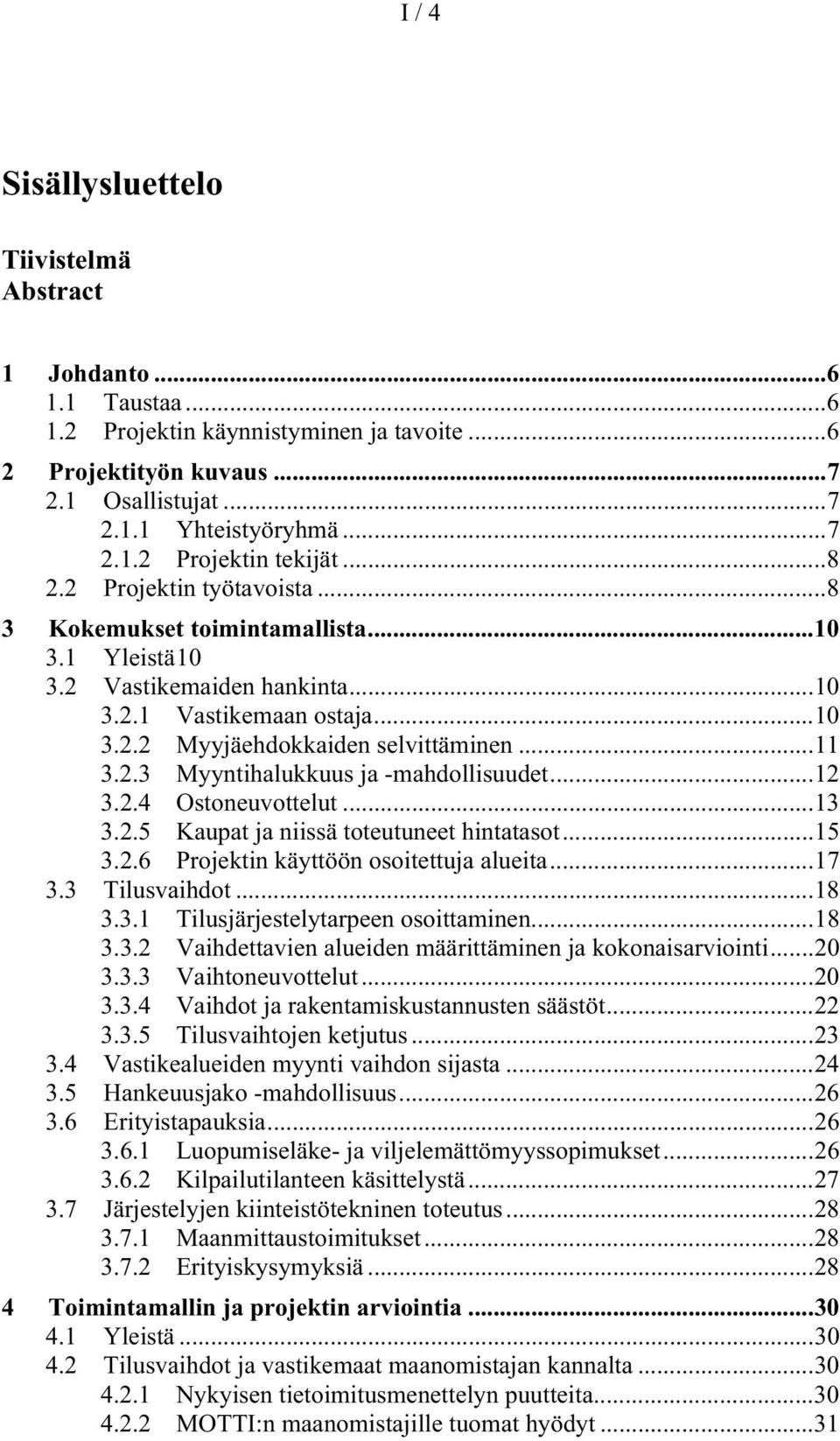 ..12 3.2.4 Ostoneuvottelut...13 3.2.5 Kaupat ja niissä toteutuneet hintatasot...15 3.2.6 Projektin käyttöön osoitettuja alueita...17 3.3 Tilusvaihdot...18 3.3.1 Tilusjärjestelytarpeen osoittaminen.