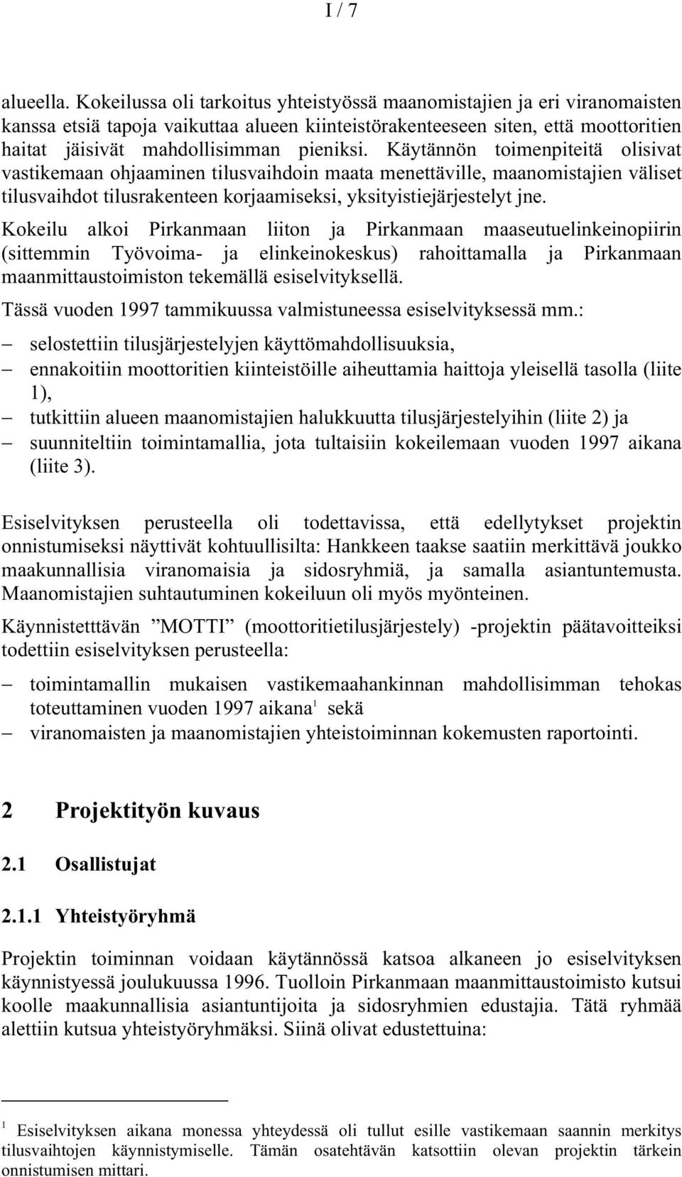 Käytännön toimenpiteitä olisivat vastikemaan ohjaaminen tilusvaihdoin maata menettäville, maanomistajien väliset tilusvaihdot tilusrakenteen korjaamiseksi, yksityistiejärjestelyt jne.