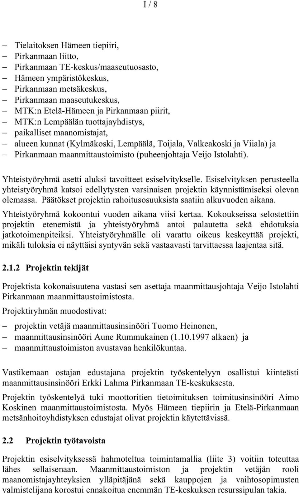 Istolahti). Yhteistyöryhmä asetti aluksi tavoitteet esiselvitykselle. Esiselvityksen perusteella yhteistyöryhmä katsoi edellytysten varsinaisen projektin käynnistämiseksi olevan olemassa.